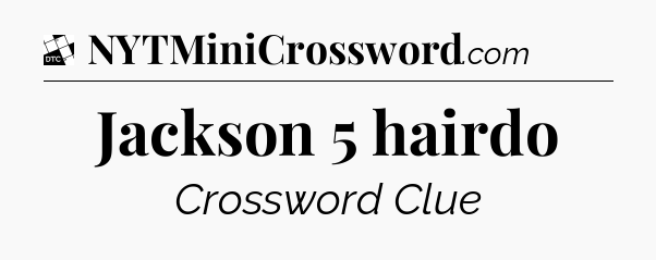 Jackson 5 hairdo - Daily Themed Classic Crossword