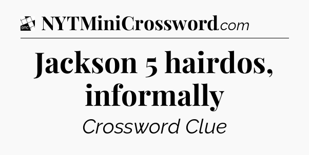 Jackson 5 hairdos, informally - Daily Themed Classic Crossword