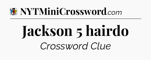 Jackson 5 hairdo Crossword Clue