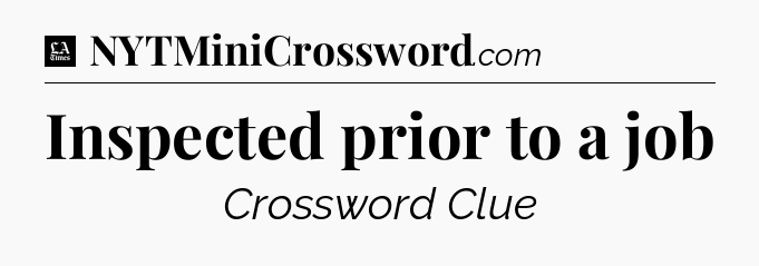Inspected prior to a job - LA Times Crossword