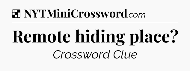 Solution: Remote hiding place - NYT Crossword