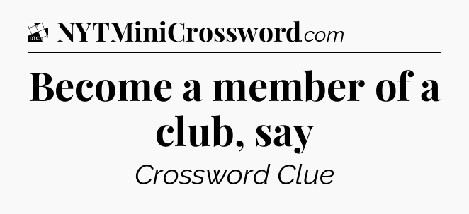 Become a member of a club, say - Daily Themed Classic Crossword