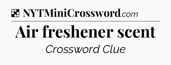 Solution: Air freshener scent - NYT Crossword