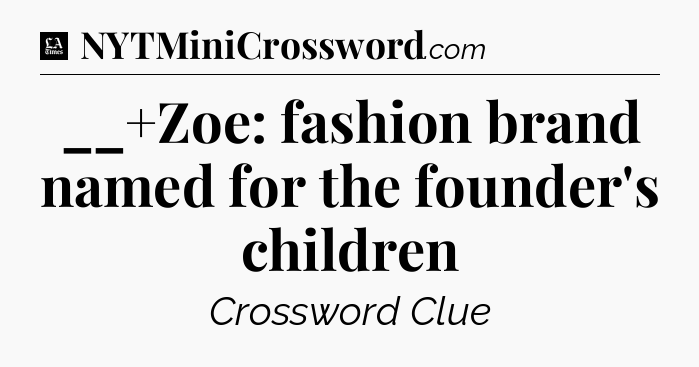 __+Zoe: fashion brand named for the founder's children - LA Times Crossword