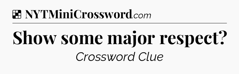 Solution: Show some major respect - NYT Crossword