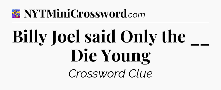 Billy Joel said Only the __ Die Young Codycross