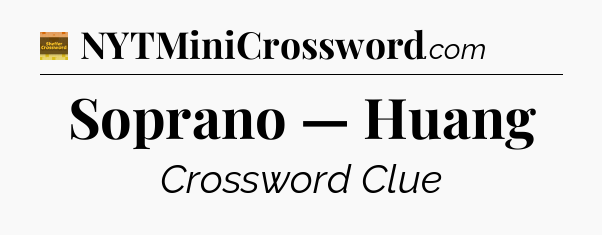 Soprano — Huang - Eugene Sheffer Crossword