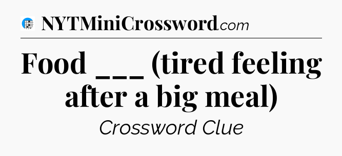 Food ___ (tired feeling after a big meal) Crossword Clue