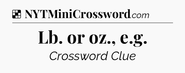 Solution: Lb. or oz., e.g - NYT Crossword