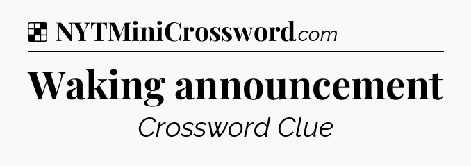 Solution: Waking announcement - NYT Crossword
