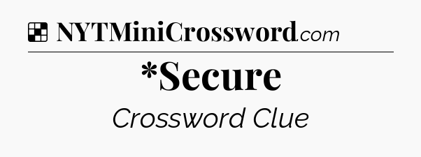 Solution: *Secure - NYT Crossword