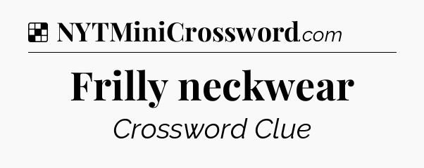 Solution: Frilly neckwear - NYT Crossword