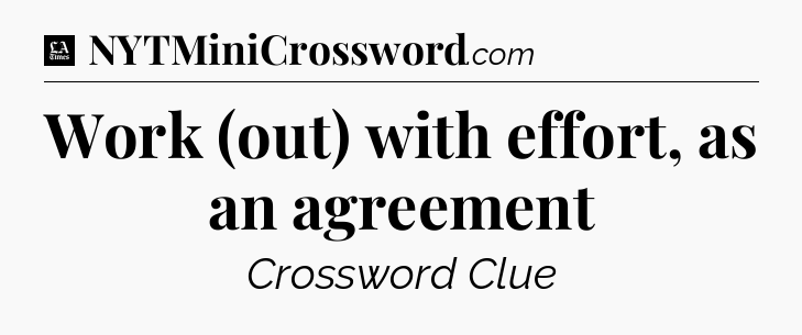 Work (out) with effort, as an agreement - LA Times Crossword
