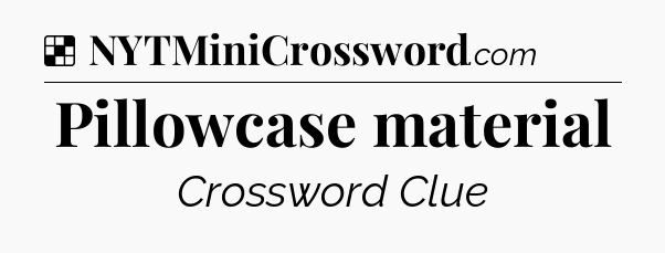 Solution: Pillowcase material - NYT Crossword