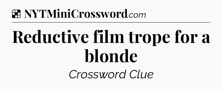 Solution: Reductive film trope for a blonde - NYT Crossword
