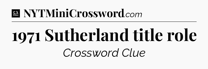 1971 Sutherland title role - LA Times Crossword