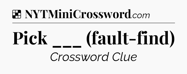 Solution: Pick ___ (fault-find) - NYT Crossword