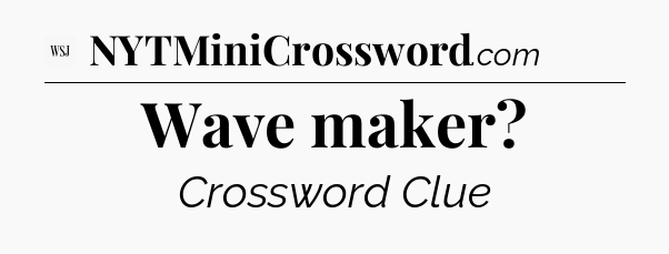 Wave maker - WSJ Crossword