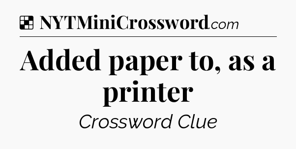Solution: Added paper to, as a printer - NYT Crossword