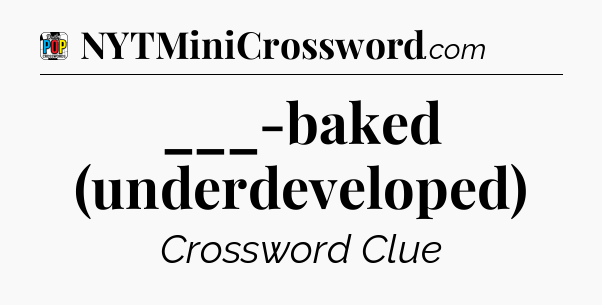 ___-baked (underdeveloped) Crossword Clue