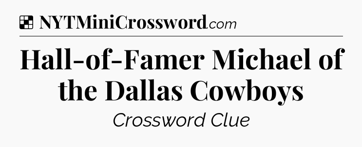 Solution: Hall-of-Famer Michael of the Dallas Cowboys - NYT Crossword
