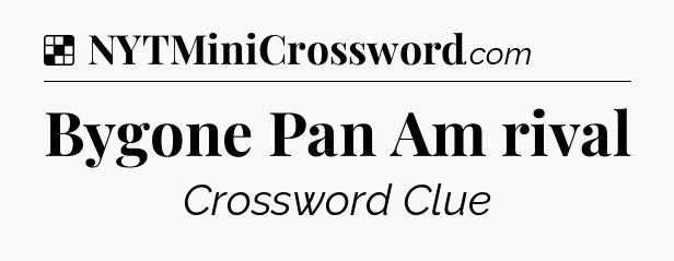 Solution: Bygone Pan Am rival - NYT Crossword