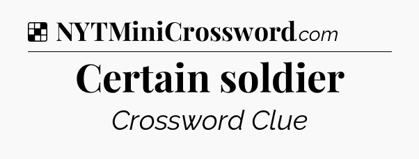Solution: Certain soldier - NYT Crossword