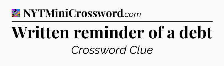 Written reminder of a debt Crossword Clue