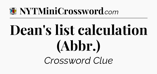 Dean's list calculation (Abbr.) Crossword Clue