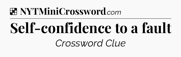 Solution: Self-confidence to a fault - NYT Crossword