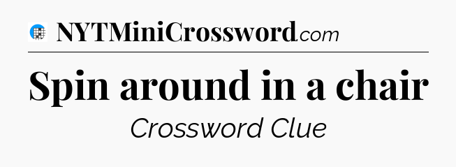 Spin around in a chair Crossword Clue