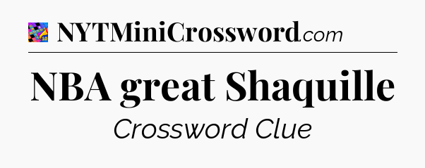 NBA great Shaquille Crossword Clue