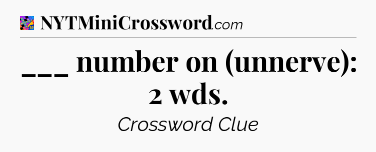 ___ number on (unnerve): 2 wds Crossword Clue