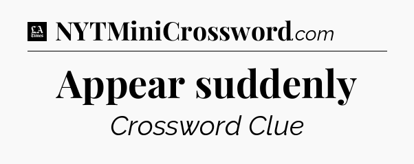 Appear suddenly - LA Times Crossword