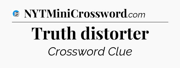 Truth distorter Crossword Clue