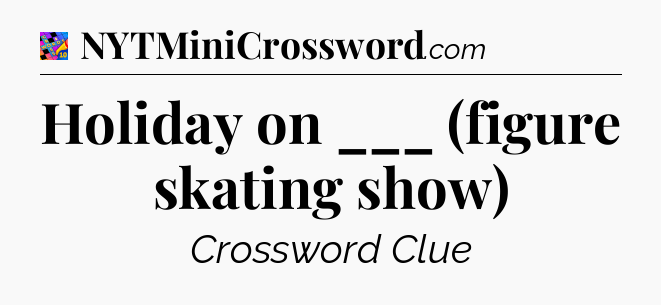 Holiday on ___ (figure skating show) Crossword Clue