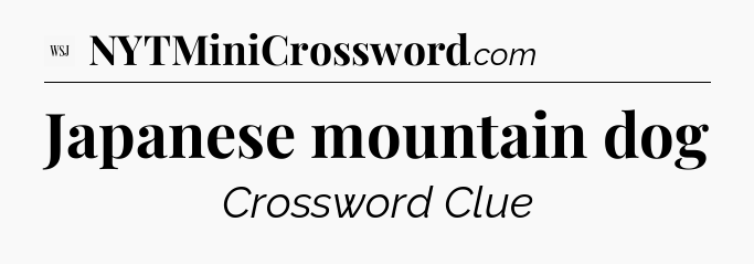 Japanese mountain dog - WSJ Crossword