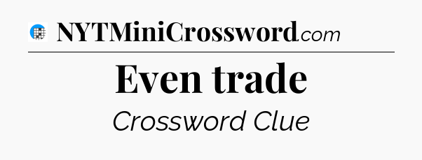 Even trade Crossword Clue