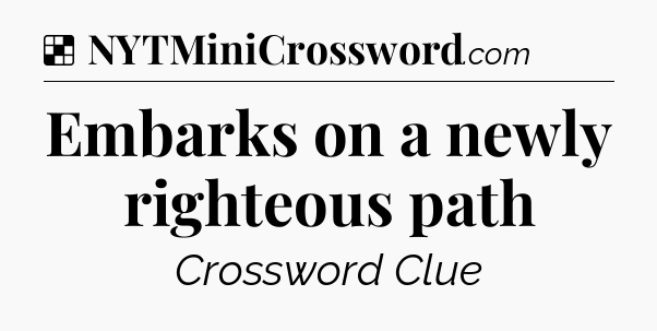 Solution: Embarks on a newly righteous path - NYT Crossword