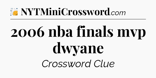 2006 nba finals mvp dwyane - 7 Little Words