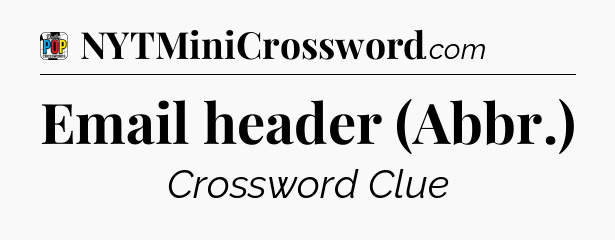 Email header (Abbr.) Crossword Clue