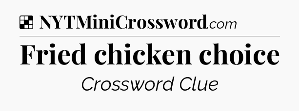 Solution: Fried chicken choice - NYT Crossword