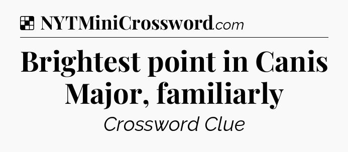 Solution: Brightest point in Canis Major, familiarly - NYT Crossword