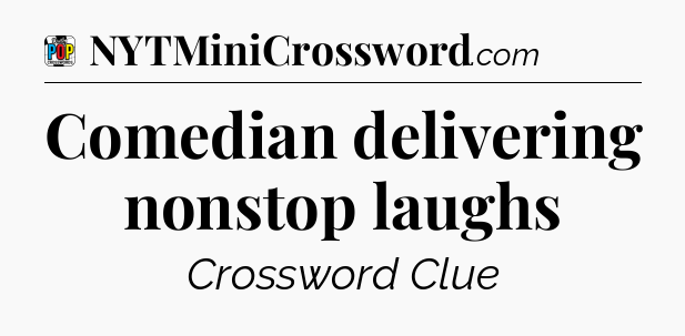 Comedian delivering nonstop laughs Crossword Clue