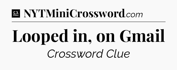 Looped in, on Gmail - LA Times Crossword