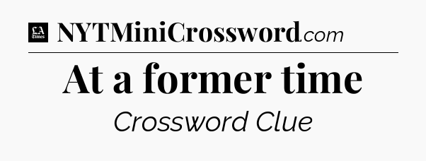 At a former time - LA Times Crossword