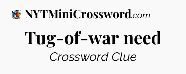 Tug-of-war need Crossword Clue