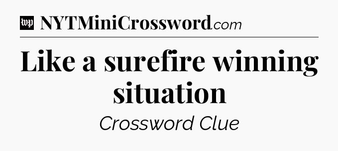 Like a surefire winning situation Crossword Clue