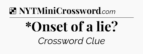 Solution: *Onset of a lie - NYT Crossword
