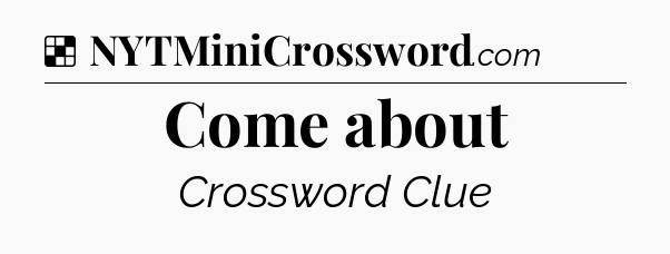 Solution: Come about - NYT Crossword